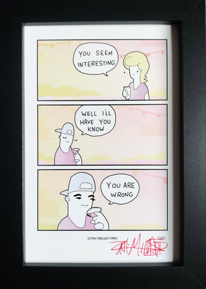 "You Seem Interesting" 4x6 Signed Framed Print